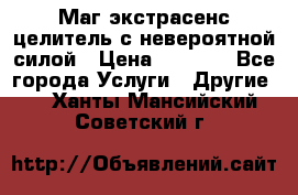 Маг,экстрасенс,целитель с невероятной силой › Цена ­ 1 000 - Все города Услуги » Другие   . Ханты-Мансийский,Советский г.